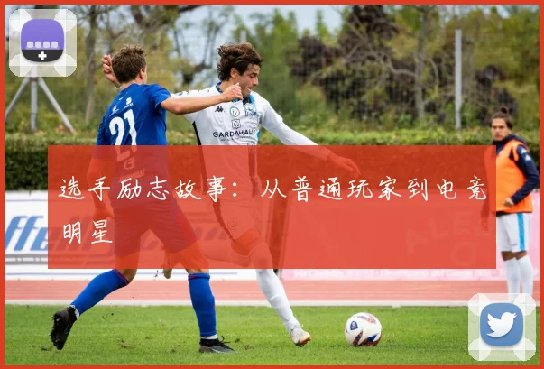 选手励志故事：从普通玩家到电竞明星