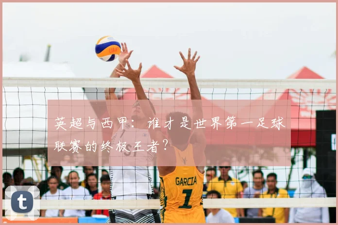 英超与西甲：谁才是世界第一足球联赛的终极王者？